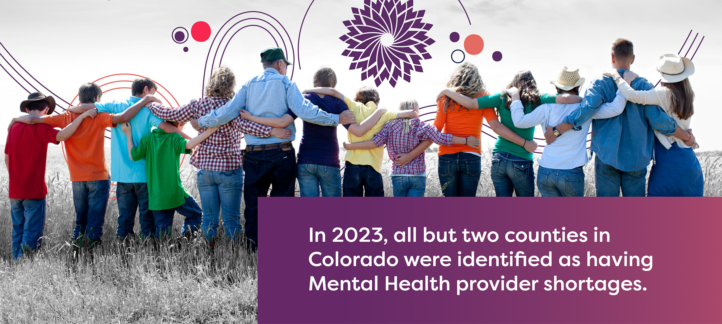 Rural family locked in arms facing away from the camera. A box has text that reads, "In 2023, all but two counties in Colorado were identified as having mental health care provider shortages."